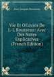 Vie Et OEuvres De J.-J. Rousseau: Avec Des Notes Explicatives (French Edition), Jean-Jacques Rousseau 