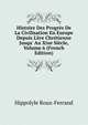 Histoire Des Progr?s De La Civilisation En Europe Depuis L'?re Chr?tienne Jusqu' Au Xixe Si?cle, Volume 6 (French Edition), Hippolyle Roux-Ferrand 