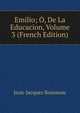Emilio; O, De La Educacion, Volume 3 (French Edition), Jean-Jacques Rousseau 