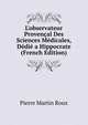 L'observateur Proven?al Des Sciences M?dicales, D?di? a Hippocrate (French Edition), Pierre Martin Roux 