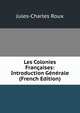 Les Colonies Francaises: Introduction Generale (French Edition), Jules-Charles Roux 