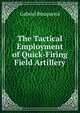 The Tactical Employment of Quick-Firing Field Artillery, Gabriel Rouquerol 