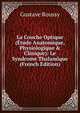 La Couche Optique (?tude Anatomique, Physiologique & Clinique): Le Syndrome Thalamique (French Edition), Gustave Roussy 