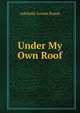 Under My Own Roof, Adelaide Louise Rouse 