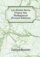 Les Droits De La France Sur Madagascar (French Edition), Gaston Routier 
