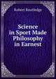 Science in Sport Made Philosophy in Earnest, Robert Routledge 