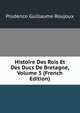 Histoire Des Rois Et Des Ducs De Bretagne, Volume 3 (French Edition), Prudence Guillaume Roujoux 