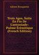 Trois Ages, Suite En Fin De L'antoniade: Po?me ?r?mitique (French Edition), Adrien Rouquette 