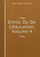 ?mile, Ou De L'?ducation, Volume 4, Jean-Jacques Rousseau 