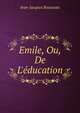 Emile, Ou, De L'?ducation, Jean-Jacques Rousseau 