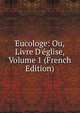 Eucologe: Ou, Livre D'?glise, Volume 1 (French Edition), 