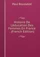 Histoire De L'?ducation Des Femmes En France . (French Edition), Paul Rousselot 