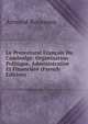 Le Protectorat Francais Du Cambodge: Organisation Politique, Administrative Et Financiere (French Edition), Armand Rousseau 