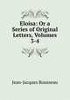 Eloisa: Or a Series of Original Letters, Volumes 3-4, Jean-Jacques Rousseau 