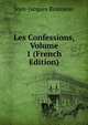 Les Confessions, Volume 1 (French Edition), Jean-Jacques Rousseau 