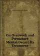 On Overwork and Premature Mental Decay: Its Treatment, Charles Henry Felix Routh 