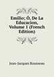 Emilio; O, De La Educacion, Volume 1 (French Edition), Jean-Jacques Rousseau 