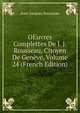 OEuvres Complettes De J. J. Rousseau, Citoyen De Geneve, Volume 24 (French Edition), Jean-Jacques Rousseau 