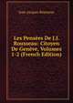 Les Pensees De J.J. Rousseau: Citoyen De Geneve, Volumes 1-2 (French Edition), Jean-Jacques Rousseau 