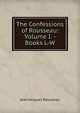 The Confessions of Rousseau: Volume I. - Books L-W., Jean Jacques Rousseau 