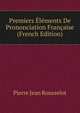 Premiers Elements De Prononciation Francaise (French Edition), Pierre Jean Rousselot 