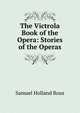 The Victrola Book of the Opera: Stories of the Operas, Samuel Holland Rous 