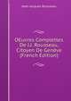 OEuvres Complettes De J.J. Rousseau, Citoyen De Geneve (French Edition), Jean-Jacques Rousseau 