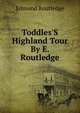 Toddles'S Highland Tour By E. Routledge., Edmund Routledge 