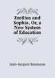 Emilius and Sophia, Or, a New System of Education, Jean-Jacques Rousseau 