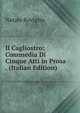 Il Cagliostro: Commedia Di Cinque Atti in Prosa . (Italian Edition), Natale Roviglio 