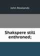 Shakspere still enthroned;, John Rowlands 