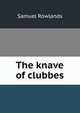 The knave of clubbes, Samuel Rowlands 