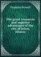 The great resources and superior advantages of the city of Joliet, Illinois, Hopkins Rowell 