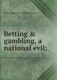 Betting & gambling, a national evil;, B Seebohm 1871-1954 Rowntree 