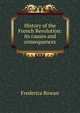 History of the French Revolution: its causes and consequences, Frederica Rowan 