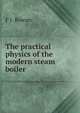 The practical physics of the modern steam boiler, F J. Rowan 