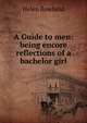 A Guide to men: being encore reflections of a bachelor girl, Helen Rowland 