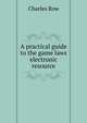 A practical guide to the game laws electronic resource, Charles Row 