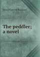 The peddler; a novel, Henry Cottrell Rowland 