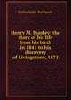 Henry M. Stanley: the story of his life from his birth in 1841 to his discovery of Livingstone, 1871, Cadwalader Rowlands 