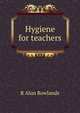 Hygiene for teachers, R Alun Rowlands 