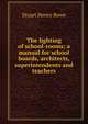 The lighting of school-rooms; a manual for school boards, architects, superintendents and teachers, Stuart Henry Rowe 