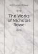 The Works of Nicholas Rowe, Nicholas Rowe 
