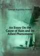An Essay On the Cause of Rain and Its Allied Phenomena, George Augustus Rowell 