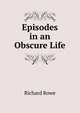 Episodes in an Obscure Life, Richard Rowe 