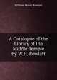 A Catalogue of the Library of the Middle Temple By W.H. Rowlatt., William Henry Rowlatt 