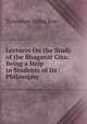 Lectures On the Study of the Bhagavat Gita: Being a Help to Students of Its Philosophy, Tiruvalum Subba Row 