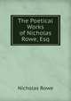 The Poetical Works of Nicholas Rowe, Esq, Nicholas Rowe 
