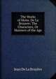 The Works of Mons. De La Bruyere: The Characters, Or Manners of the Age, Jean De La Bruyere 