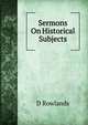 Sermons On Historical Subjects, D Rowlands 